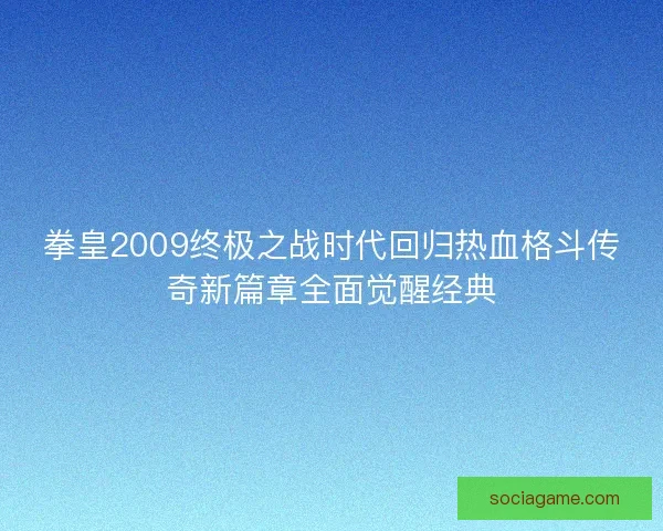 拳皇2009终极之战时代回归热血格斗传奇新篇章全面觉醒经典